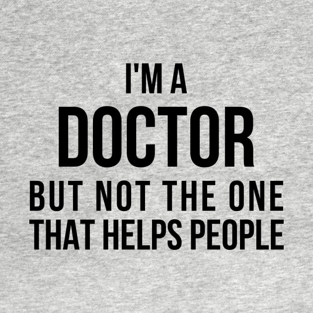 Funny PhD Doctorate I'm a Doctor T Shirt by RedYolk